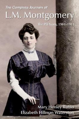 The Complete Journals of L.M. Montgomery: The Pei Years, 1900-1911 - Mary Henley Rubio