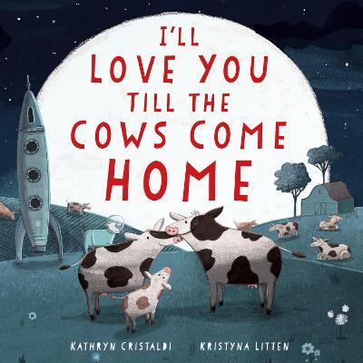 I'll Love You Till the Cows Come Home Padded Board Book - Kathryn Cristaldi