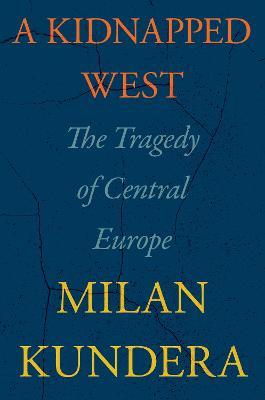 A Kidnapped West: The Tragedy of Central Europe - Milan Kundera