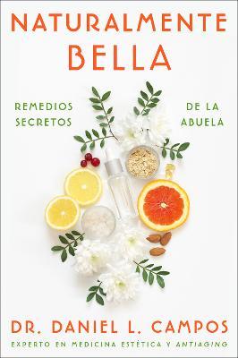 Naturally Beautiful \ Naturalmente Bella (Spanish Edition): Grandma's Secret Remedies \ Remedios Secretos de la Abuela - Daniel L. Campos