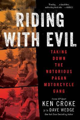 Riding with Evil: Taking Down the Notorious Pagan Motorcycle Gang - Ken Croke