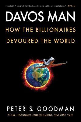 Davos Man: How the Billionaires Devoured the World - Peter S. Goodman