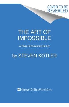 The Art of Impossible: A Peak Performance Primer - Steven Kotler