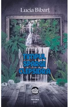 Poza produsului Timpul sparge clepsidra. Poezie - Lucia Bibart