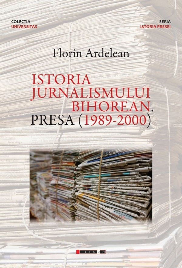 Istoria jurnalismului bihorean. Presa (1989-2000) - Florin Ardelean