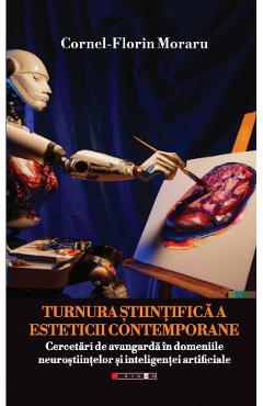 Poza produsului Turnura stiintifica a esteticii contemporane - Cornel-Florin Moraru
