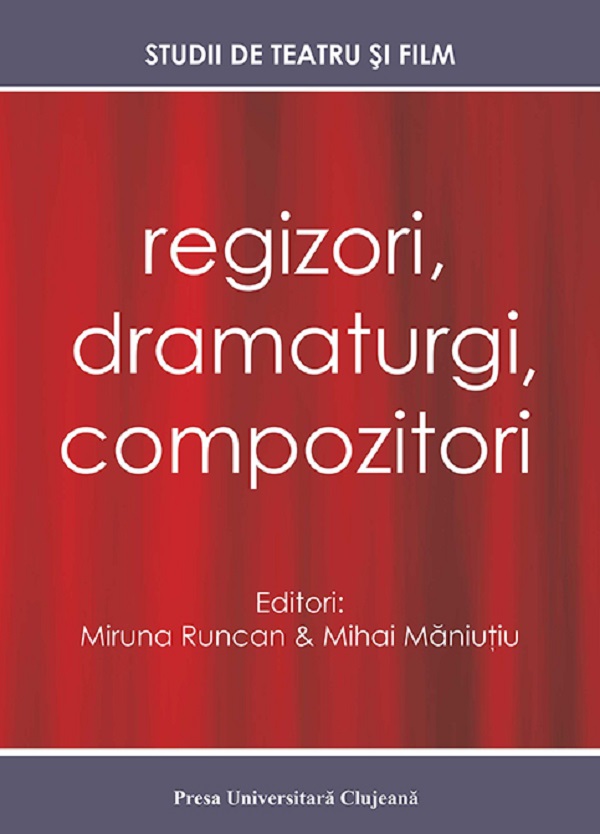 Regizori, dramaturgi, compozitori Vol. 5 Studii de teatru si film - Miruna Runcan, Mihai Maniutiu