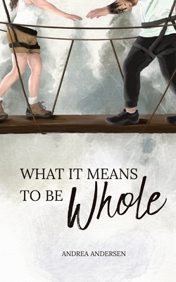 What It Means To Be Whole - Andrea Andersen
