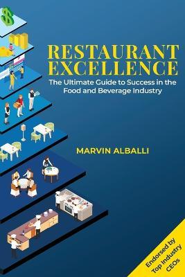 Restaurant Excellence: The Ultimate Guide to Success in the Food and Beverage Industry - Marvin Alballi