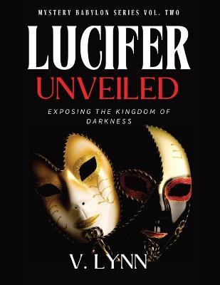 Lucifer Unveiled: Exposing the Kingdom of Darkness - V. Lynn