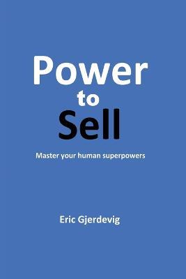Power to Sell: Master your human superpowers - Eric Gjerdevig