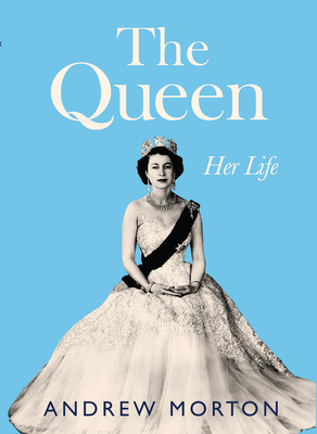 The Queen: Her Life - Andrew Morton