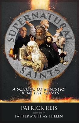 Supernatural Saints: A School of Ministry from the Saints - Mathias D. Thelen