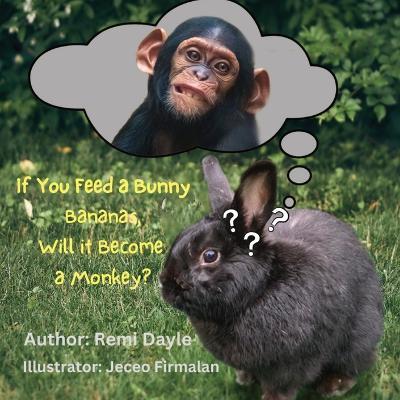 If You Feed A Bunny Bananas, Will It Become A Monkey? - Remi Dayle