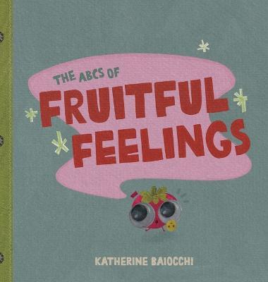 The ABCs of Fruitful Feelings - Katherine Baiocchi