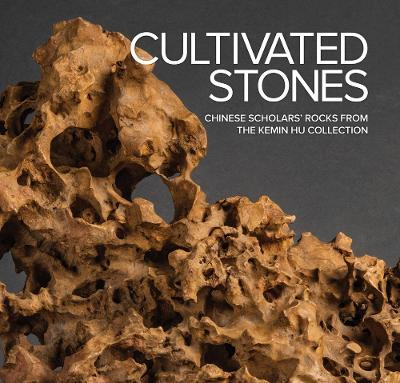 Cultivated Stones: Chinese Scholars' Rocks from the Kemin Hu Collection - Phillip E. Bloom