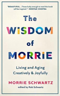 The Wisdom of Morrie: Living and Aging Creatively and Joyfully - Morrie Schwartz