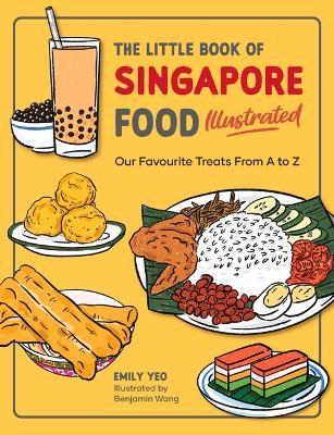 The Little Book of Singapore Food Illustrated: Our Favourite Treats from A to Z - Emily Yeo