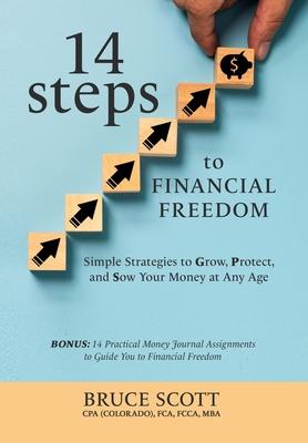 14 Steps to Financial Freedom: Simple Strategies to Grow, Protect, and Sow Your Money at Any Age - Bruce Scott