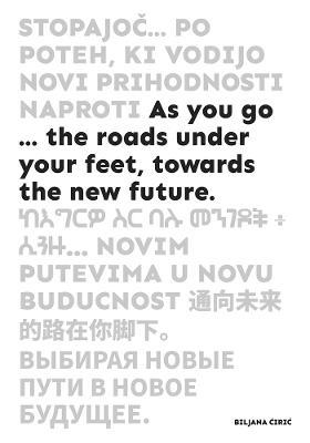 As You Go ...: The Roads Under Your Feet, Towards the New Future - Zdenka Badovinac