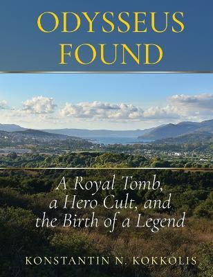 Odysseus Found: A Royal Tomb, a Hero Cult, and the Birth of a Legend - Konstantin Nikolas Kokkolis