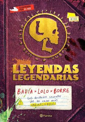 Leyendas Legendarias: Los Archivos Secretos de Los Casos Más Inexplicables - Badía