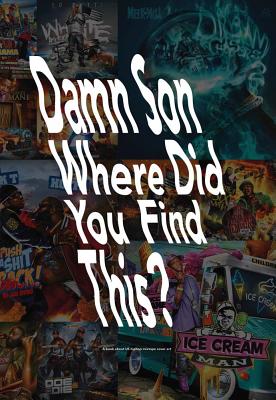 Damn Son Where Did You Find This?: A Book about Us Hiphop Mixtape Cover Art - Tobias Hansson
