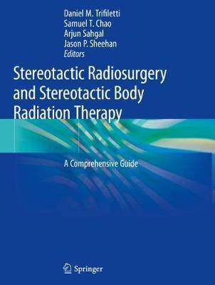 Stereotactic Radiosurgery and Stereotactic Body Radiation Therapy: A Comprehensive Guide - Daniel M. Trifiletti