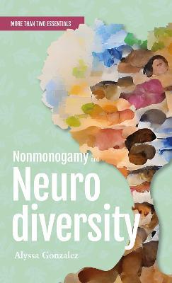 Nonmonogamy and Neurodiversity: A More Than Two Essentials Guide - Alyssa Gonzalez