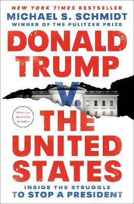 Donald Trump V. the United States: Inside the Struggle to Stop a President - Michael S. Schmidt