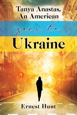 Tanya Anastas, An American Goes to Ukraine - Ernest Hunt