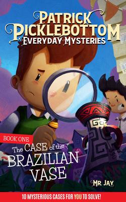 Patrick Picklebottom Everyday Mysteries: Book One: The Case of the Brazilian Vae - Mr Jay