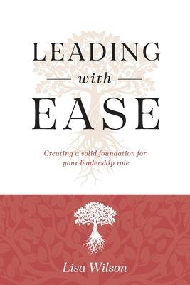 Leading with Ease: Creating a solid foundation for your leadership role - Lisa Wilson