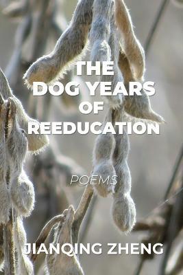 The Dog Years of Reeducation: Poems - Jianqing Zheng