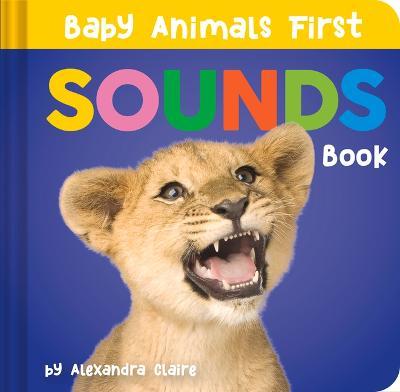 Baby Animals First Sounds Book - Alexandra Claire