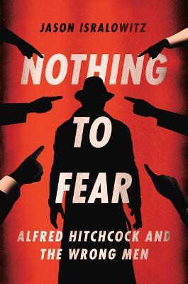 Nothing to Fear: Alfred Hitchcock and the Wrong Men - Jason Isralowitz