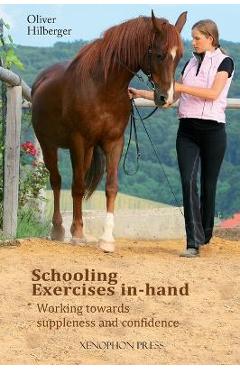 Poza produsului Schooling Exercises In-Hand: Working Towards Suppleness and Confidence - Oliver Hilberger