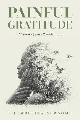 Painful Gratitude: A Memoir of Loss & Redemption - Thumbelina Newsome