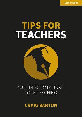 Tips for Teachers: 400+ Ideas to Improve Your Teaching - Craig Barton