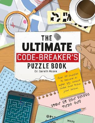 The Ultimate Code-Breaker's Puzzle Book: Over 50 Puzzles to Become a Super Spy, Crack Codes, and Train Your Brain! - Gareth Moore
