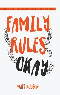 Family Rules Okay: Becoming Whole Without the Need for Approval - Matt Hudson