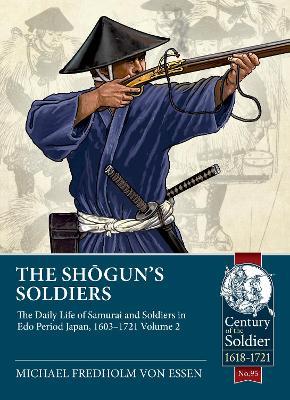 The Shogun's Soldiers: Volume 2 - The Daily Life of Samurai and Soldiers in EDO Period Japan, 1603-1721 - Micheal Fredholm Von Essen