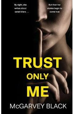 Coperta cărții 'TRUST ONLY ME an unputdownable psychological thriller with a breathtaking twist - Mcgarvey Black'