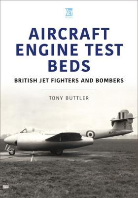 Aircraft Engine Test Beds: British Jet Fighters and Bombers - Tony Buttler