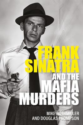 Frank Sinatra and the Mafia Murders - Douglas Thompson