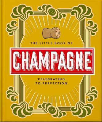 The Little Book of Champagne: A Bubbly Guide to the World's Most Famous Fizz! - Orange Hippo!