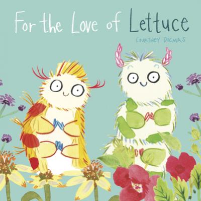For the Love of Lettuce - Courtney Dicmas