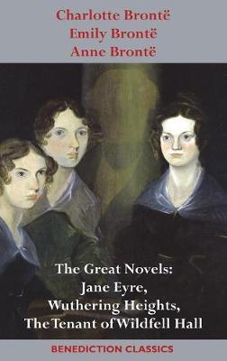Charlotte Brontë, Emily Brontë and Anne Brontë: The Great Novels: Jane Eyre, Wuthering Heights, and The Tenant of Wildfell Hall - Charlotte Brontë