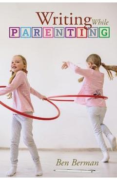 Coperta cărții 'Writing While Parenting - Ben Berman'