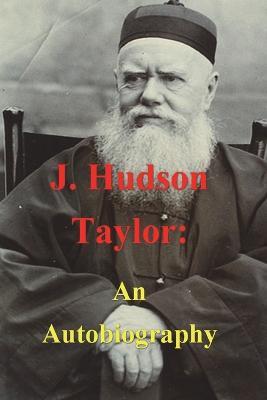 J. Hudson Taylor: An Autobiography - J. Hudson Taylor